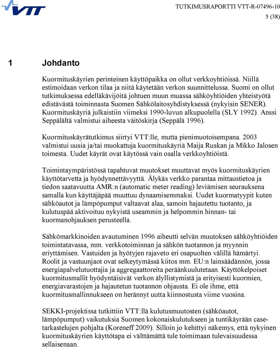 Kuormituskäyriä julkaistiin viimeksi 199 luvun alkupuolella (SLY 1992). Anssi Seppälältä valmistui aiheesta väitöskirja (Seppälä 1996).