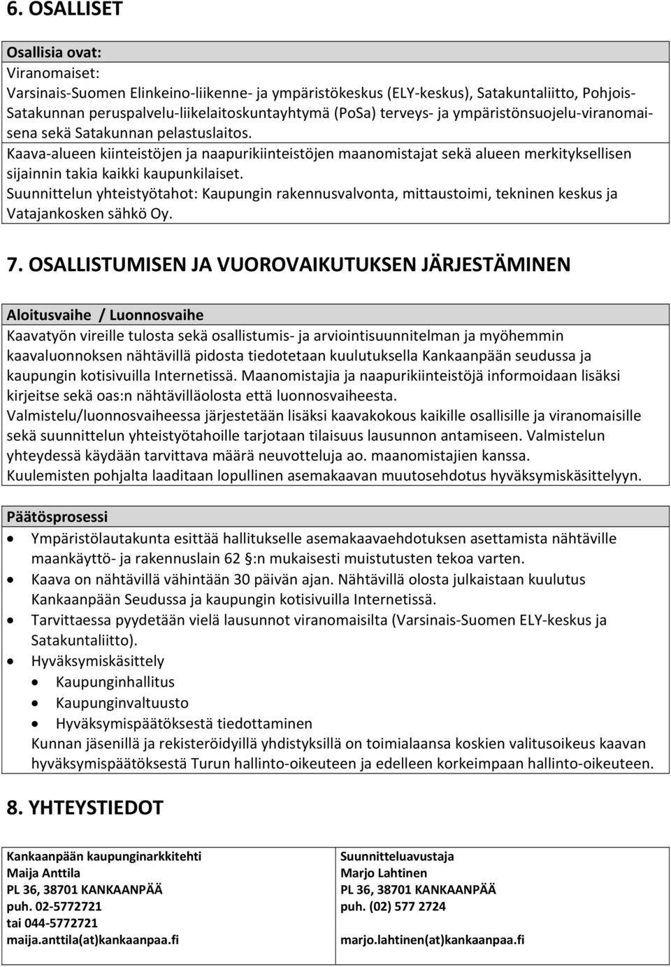 Suunnittelun yhteistyötahot: Kaupungin rakennusvalvonta, mittaustoimi, tekninen keskus ja Vatajankosken sähkö Oy. 7.