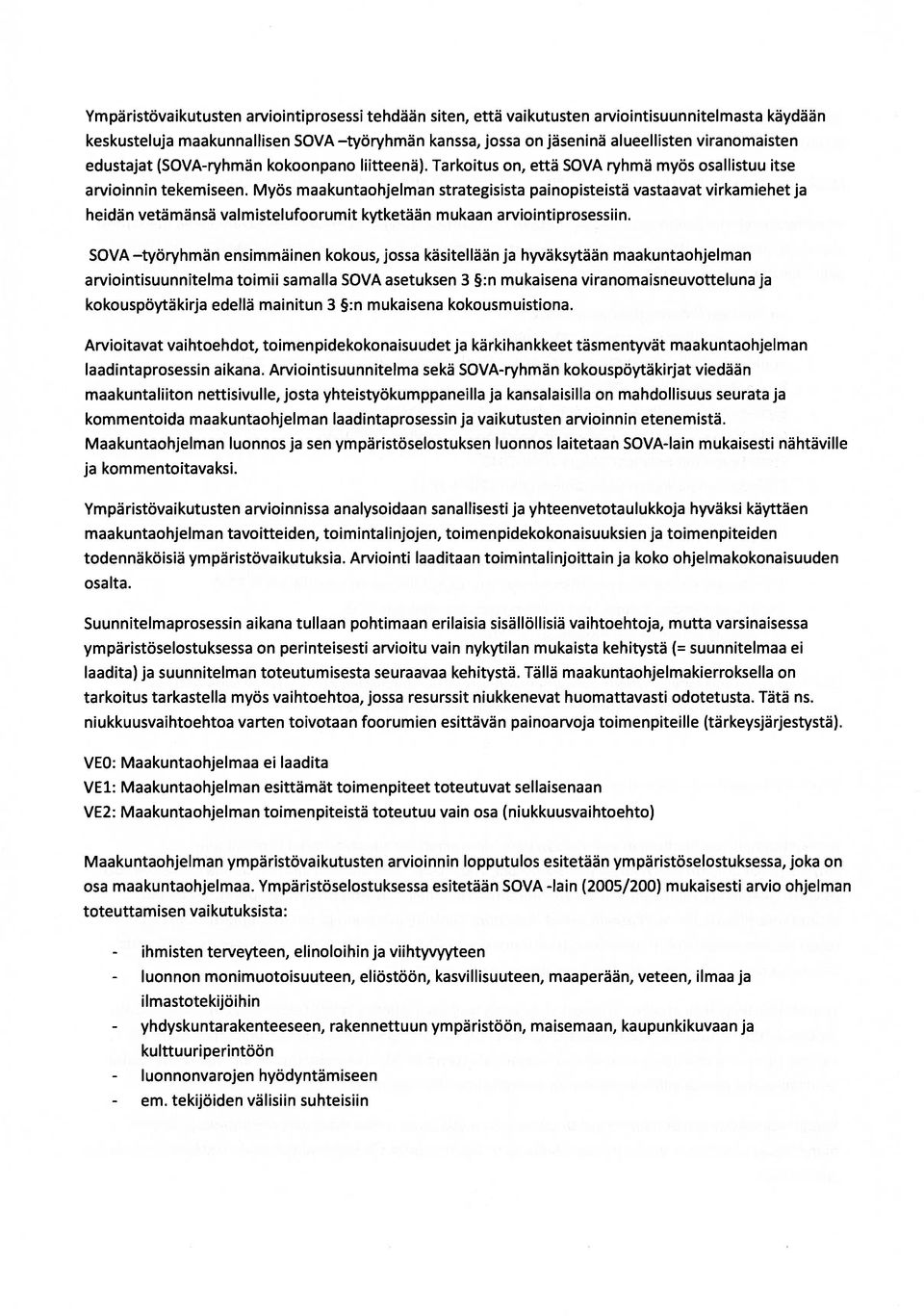 Myös maakuntaohjelman strategisista painopisteistä vastaavat virkamiehet ja heidän vetämänsä valmistelufoorumit kytketään mukaan arviointiprosessiin.