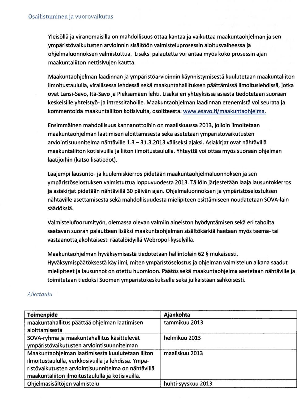 Maakuntaohjelman laadinnan ja ympäristöarvioinnin käynnistymisestä kuulutetaan maakuntaliiton ilmoitustaululla, virallisessa lehdessä sekä maakuntahallituksen päättämissä ilmoituslehdissä, jotka ovat