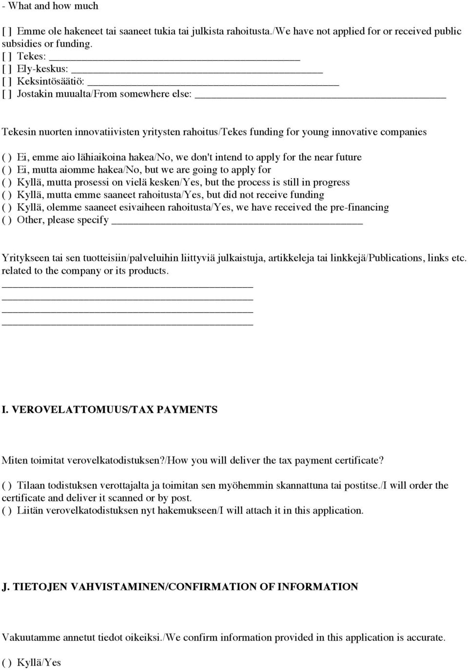 aio lähiaikoina hakea/no, we don't intend to apply for the near future ( ) Ei, mutta aiomme hakea/no, but we are going to apply for ( ) Kyllä, mutta prosessi on vielä kesken/yes, but the process is