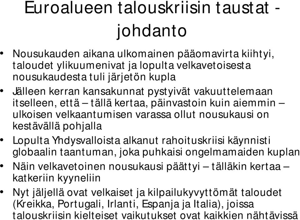 Lopulta Yhdysvalloista alkanut rahoituskriisi käynnisti globaalin taantuman, joka puhkaisi ongelmamaiden kuplan Näin velkavetoinen nousukausi päättyi tälläkin kertaa katkeriin