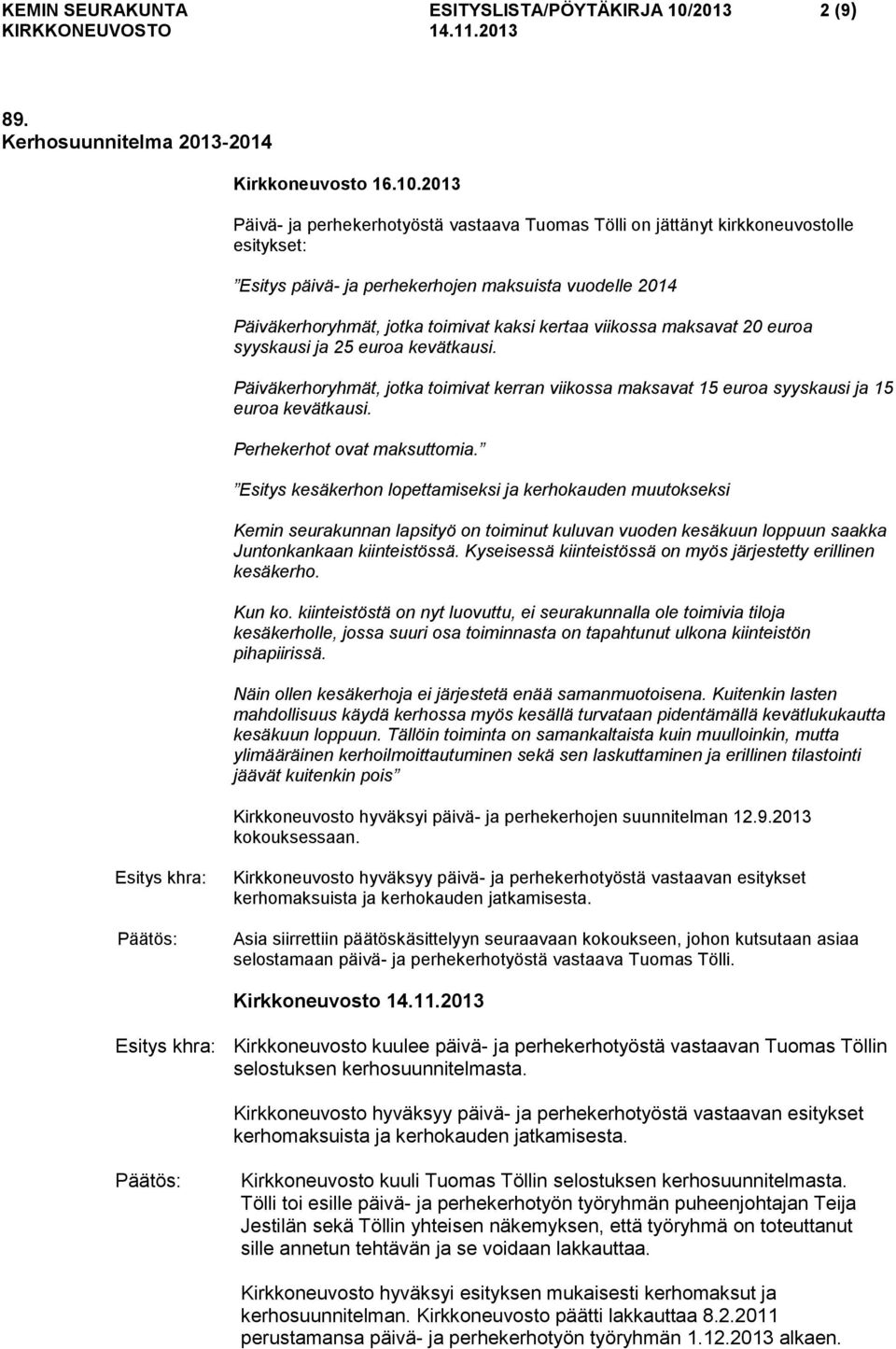 2013 Päivä- ja perhekerhotyöstä vastaava Tuomas Tölli on jättänyt kirkkoneuvostolle esitykset: Esitys päivä- ja perhekerhojen maksuista vuodelle 2014 Päiväkerhoryhmät, jotka toimivat kaksi kertaa
