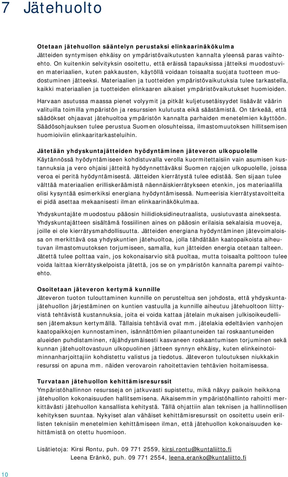 Materiaalien ja tuotteiden ympäristövaikutuksia tulee tarkastella, kaikki materiaalien ja tuotteiden elinkaaren aikaiset ympäristövaikutukset huomioiden.