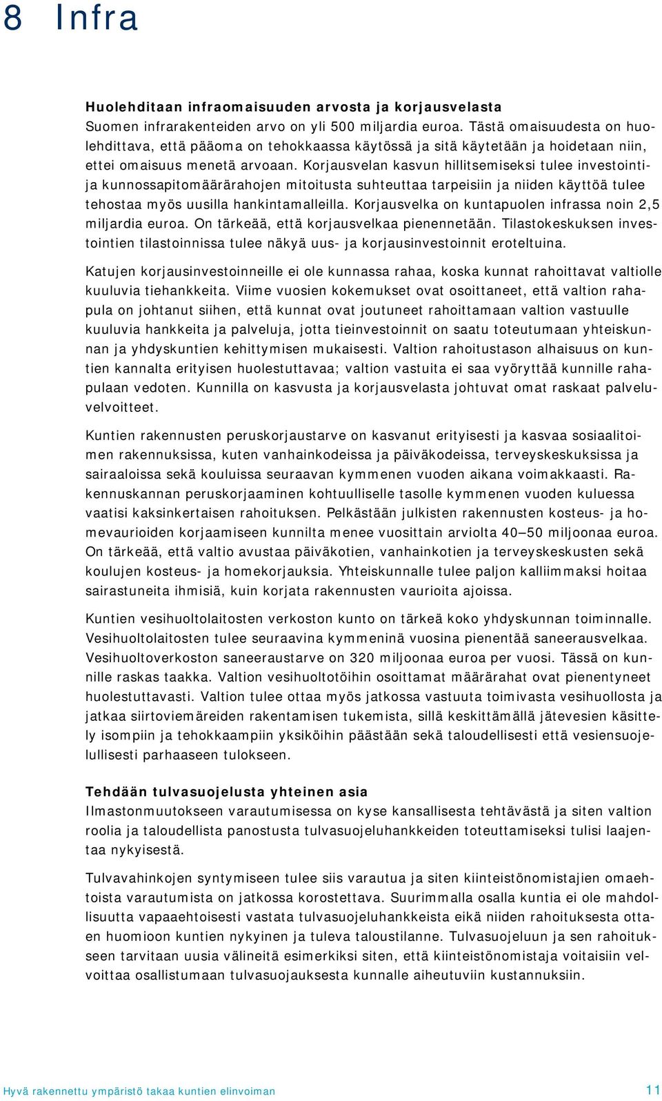 Korjausvelan kasvun hillitsemiseksi tulee investointija kunnossapitomäärärahojen mitoitusta suhteuttaa tarpeisiin ja niiden käyttöä tulee tehostaa myös uusilla hankintamalleilla.