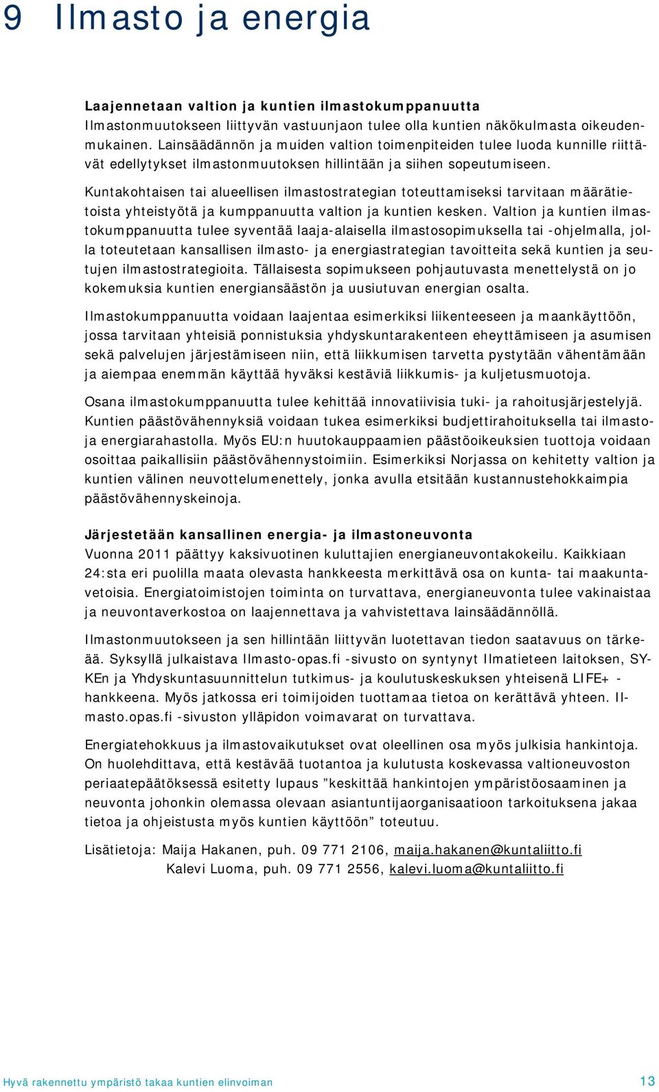 Kuntakohtaisen tai alueellisen ilmastostrategian toteuttamiseksi tarvitaan määrätietoista yhteistyötä ja kumppanuutta valtion ja kuntien kesken.