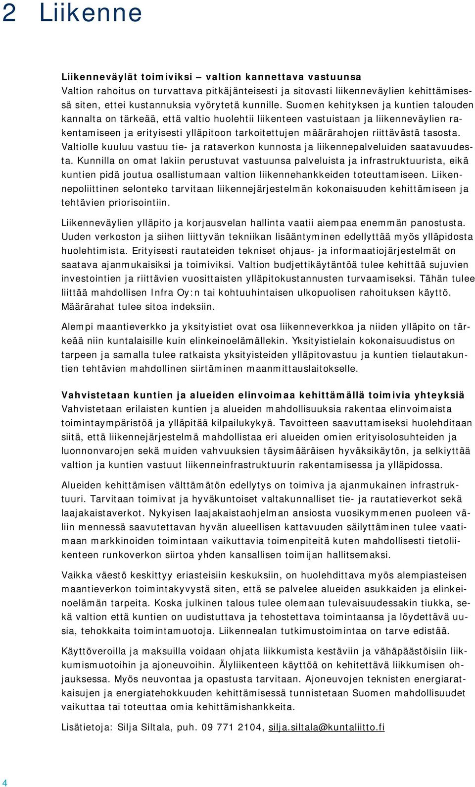 Suomen kehityksen ja kuntien talouden kannalta on tärkeää, että valtio huolehtii liikenteen vastuistaan ja liikenneväylien rakentamiseen ja erityisesti ylläpitoon tarkoitettujen määrärahojen