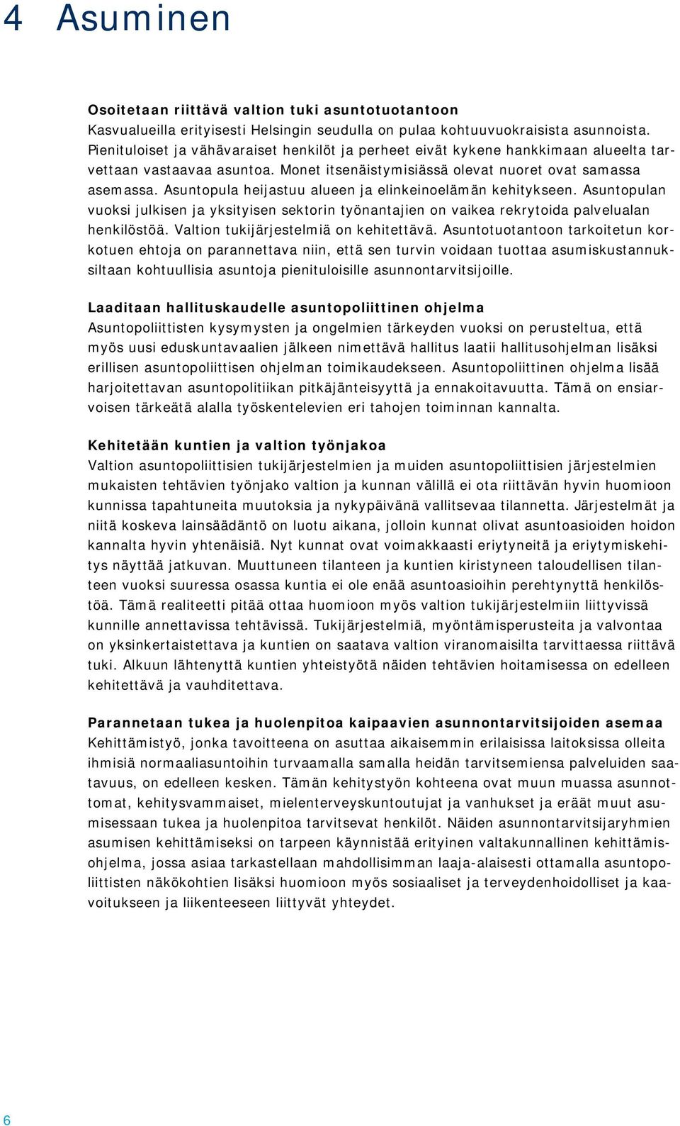 Asuntopula heijastuu alueen ja elinkeinoelämän kehitykseen. Asuntopulan vuoksi julkisen ja yksityisen sektorin työnantajien on vaikea rekrytoida palvelualan henkilöstöä.