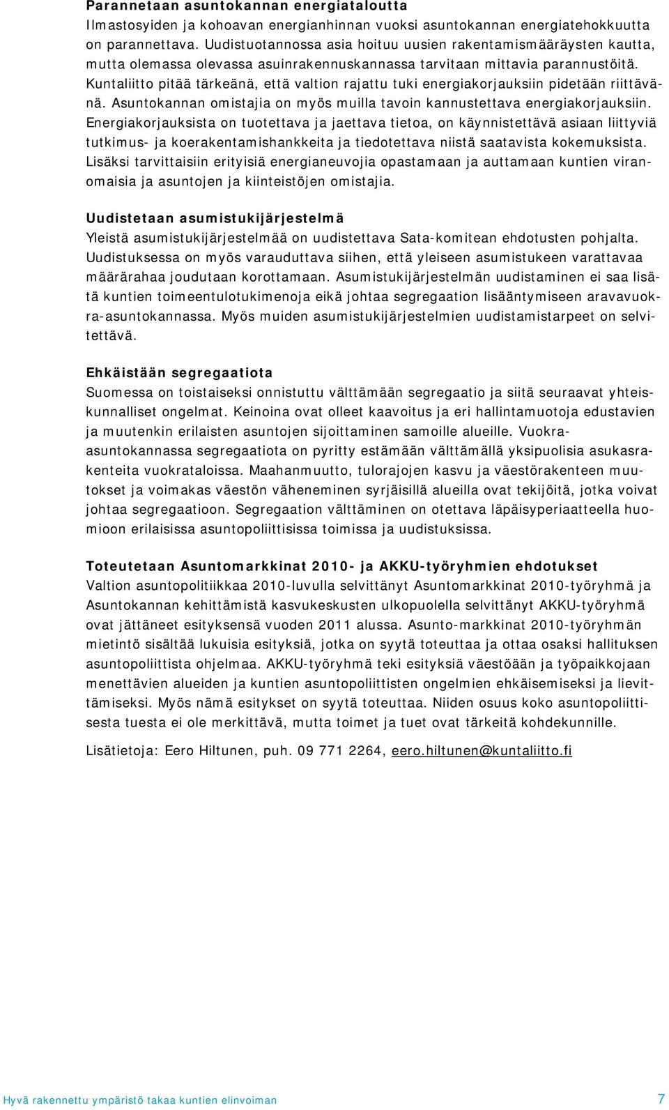 Kuntaliitto pitää tärkeänä, että valtion rajattu tuki energiakorjauksiin pidetään riittävänä. Asuntokannan omistajia on myös muilla tavoin kannustettava energiakorjauksiin.