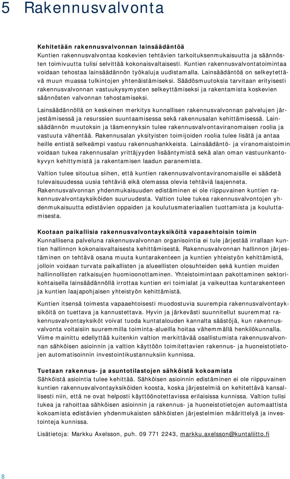 Säädösmuutoksia tarvitaan erityisesti rakennusvalvonnan vastuukysymysten selkeyttämiseksi ja rakentamista koskevien säännösten valvonnan tehostamiseksi.