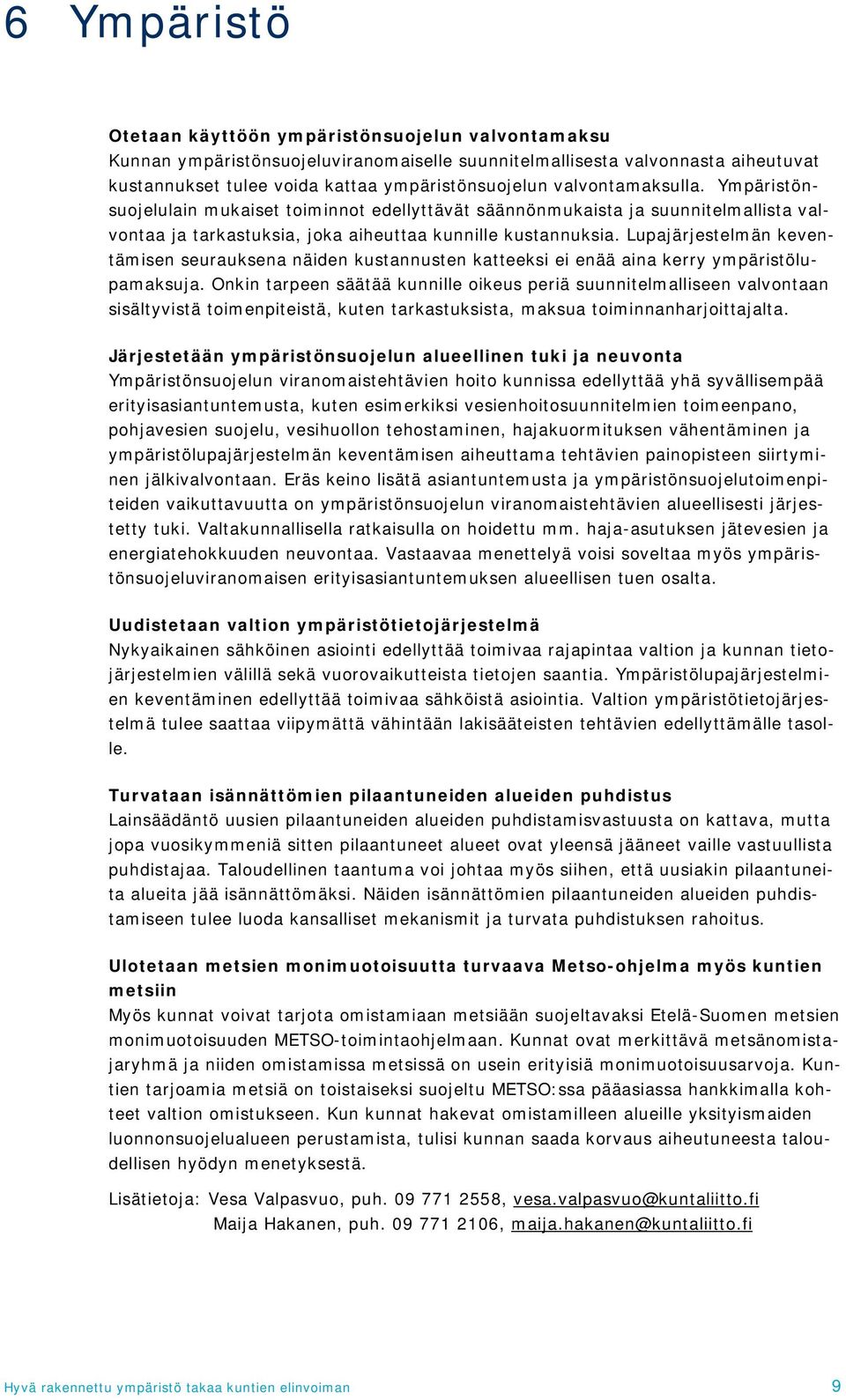 Lupajärjestelmän keventämisen seurauksena näiden kustannusten katteeksi ei enää aina kerry ympäristölupamaksuja.