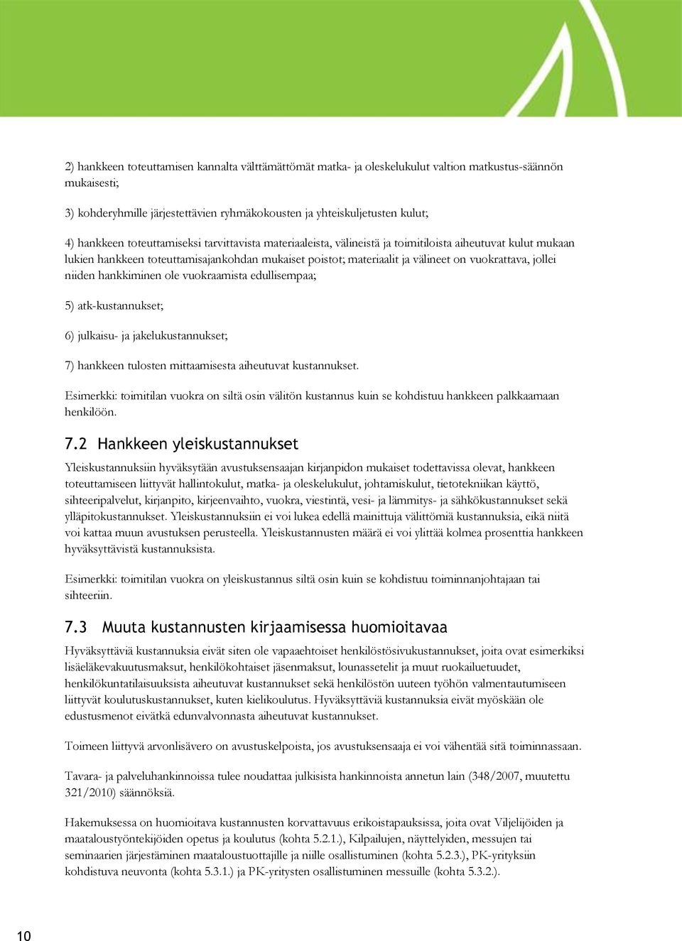 jollei niiden hankkiminen ole vuokraamista edullisempaa; 5) atk-kustannukset; 6) julkaisu- ja jakelukustannukset; 7) hankkeen tulosten mittaamisesta aiheutuvat kustannukset.