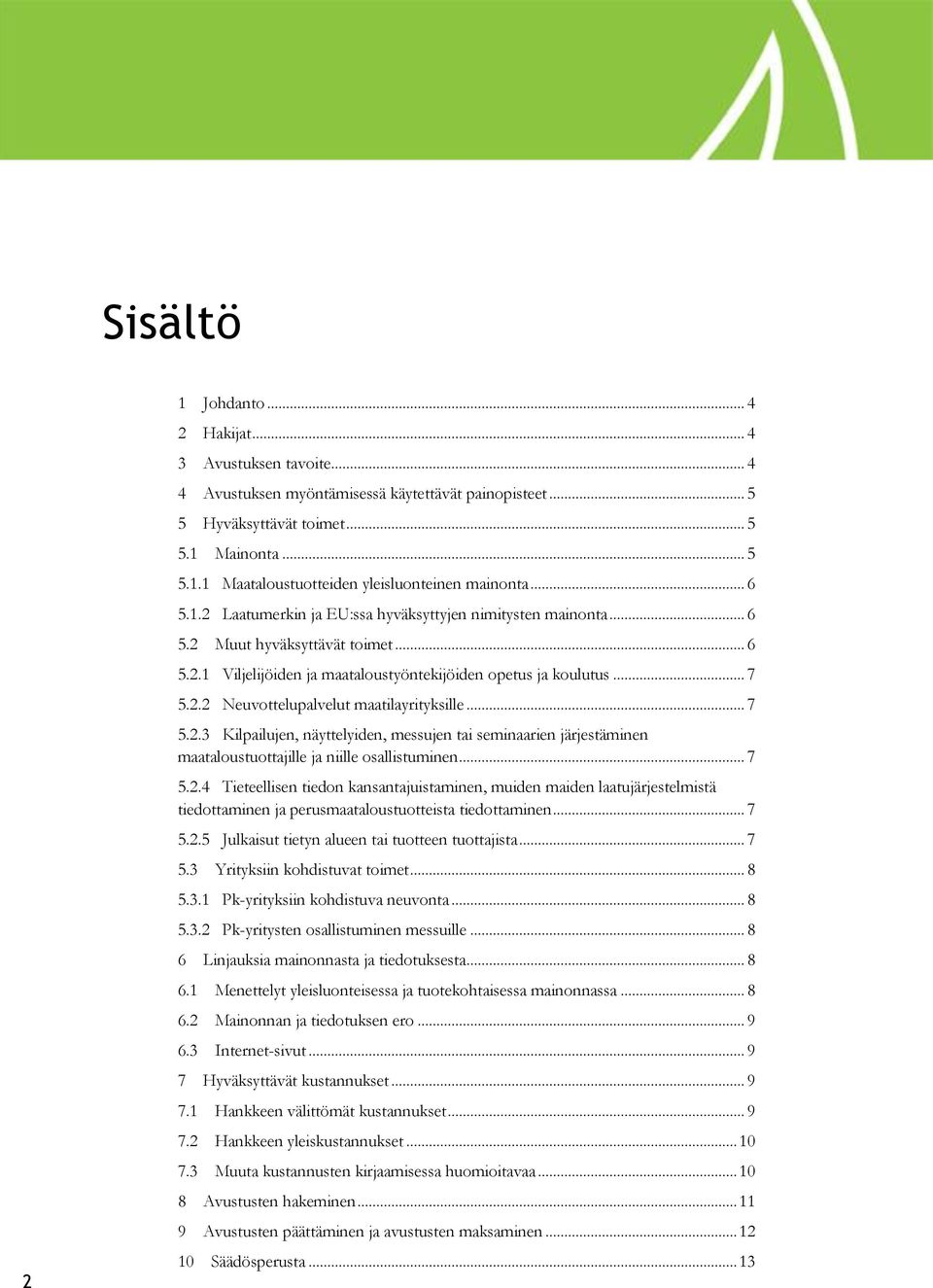 .. 7 5.2.3 Kilpailujen, näyttelyiden, messujen tai seminaarien järjestäminen maataloustuottajille ja niille osallistuminen... 7 5.2.4 Tieteellisen tiedon kansantajuistaminen, muiden maiden laatujärjestelmistä tiedottaminen ja perusmaataloustuotteista tiedottaminen.