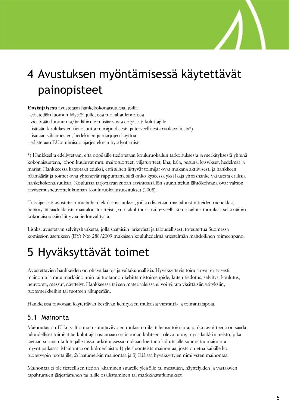 EU:n nimisuojajärjestelmän hyödyntämistä *) Hankkeelta edellytetään, että oppilaille tiedotetaan kouluruokailun tarkoituksesta ja merkityksestä yhtenä kokonaisuutena, johon kuuluvat mm.