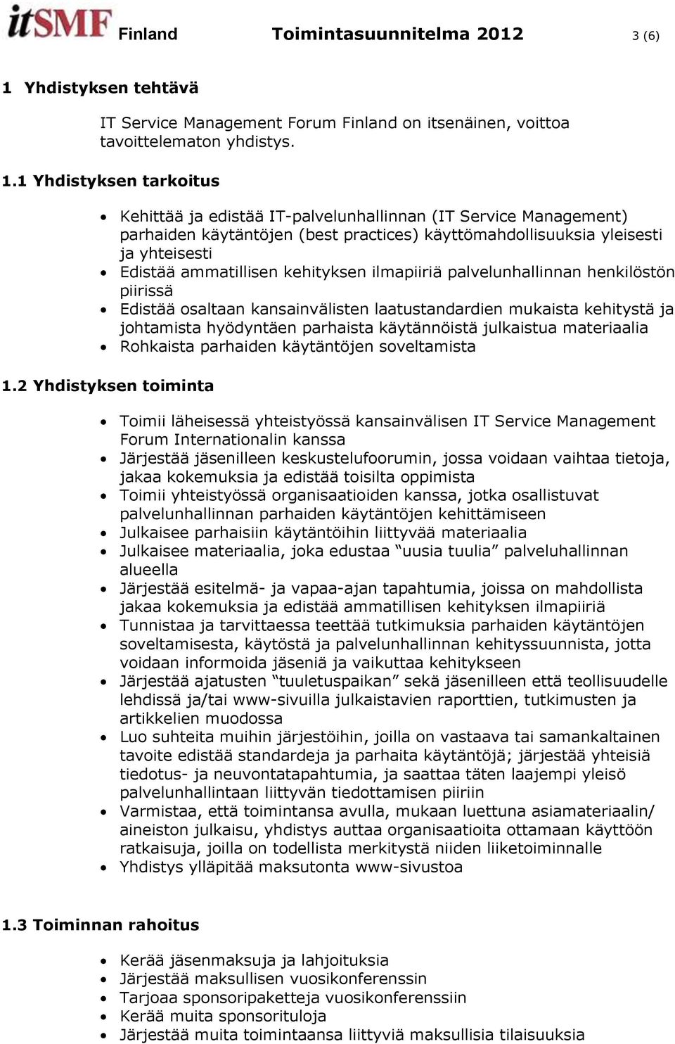 1 Yhdistyksen tarkoitus Kehittää ja edistää IT-palvelunhallinnan (IT Service Management) parhaiden käytäntöjen (best practices) käyttömahdollisuuksia yleisesti ja yhteisesti Edistää ammatillisen