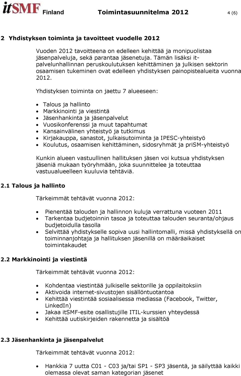 Tämän lisäksi itpalvelunhallinnan peruskoulutuksen kehittäminen ja julkisen sektorin osaamisen tukeminen ovat edelleen yhdistyksen painopistealueita vuonna 2012.