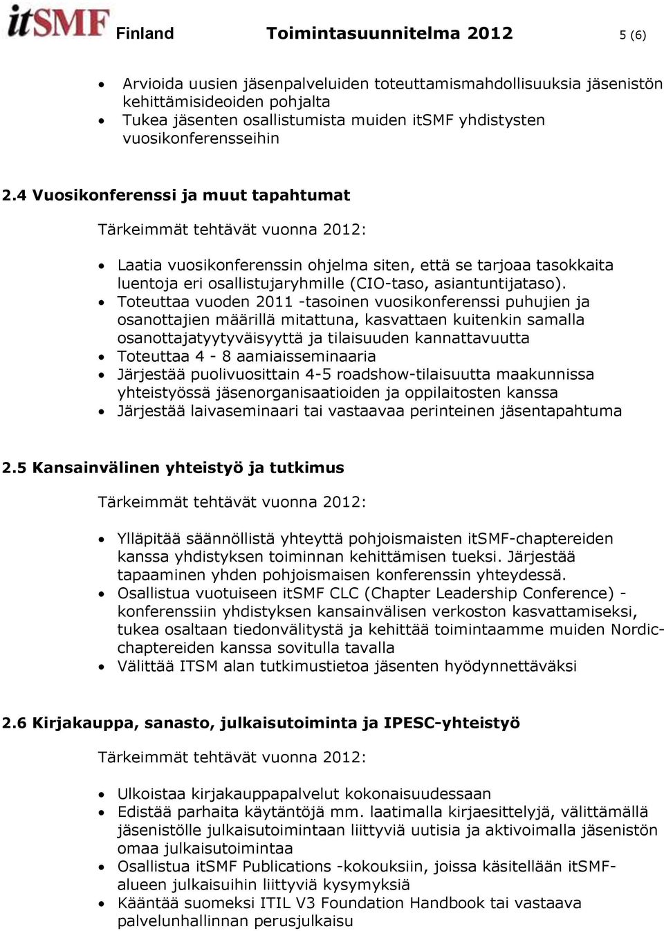 Toteuttaa vuoden 2011 -tasoinen vuosikonferenssi puhujien ja osanottajien määrillä mitattuna, kasvattaen kuitenkin samalla osanottajatyytyväisyyttä ja tilaisuuden kannattavuutta Toteuttaa 4-8