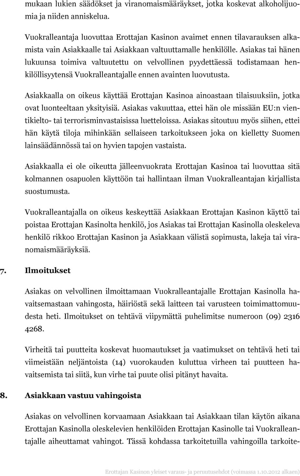 Asiakas tai hänen lukuunsa toimiva valtuutettu on velvollinen pyydettäessä todistamaan henkilöllisyytensä Vuokralleantajalle ennen avainten luovutusta.