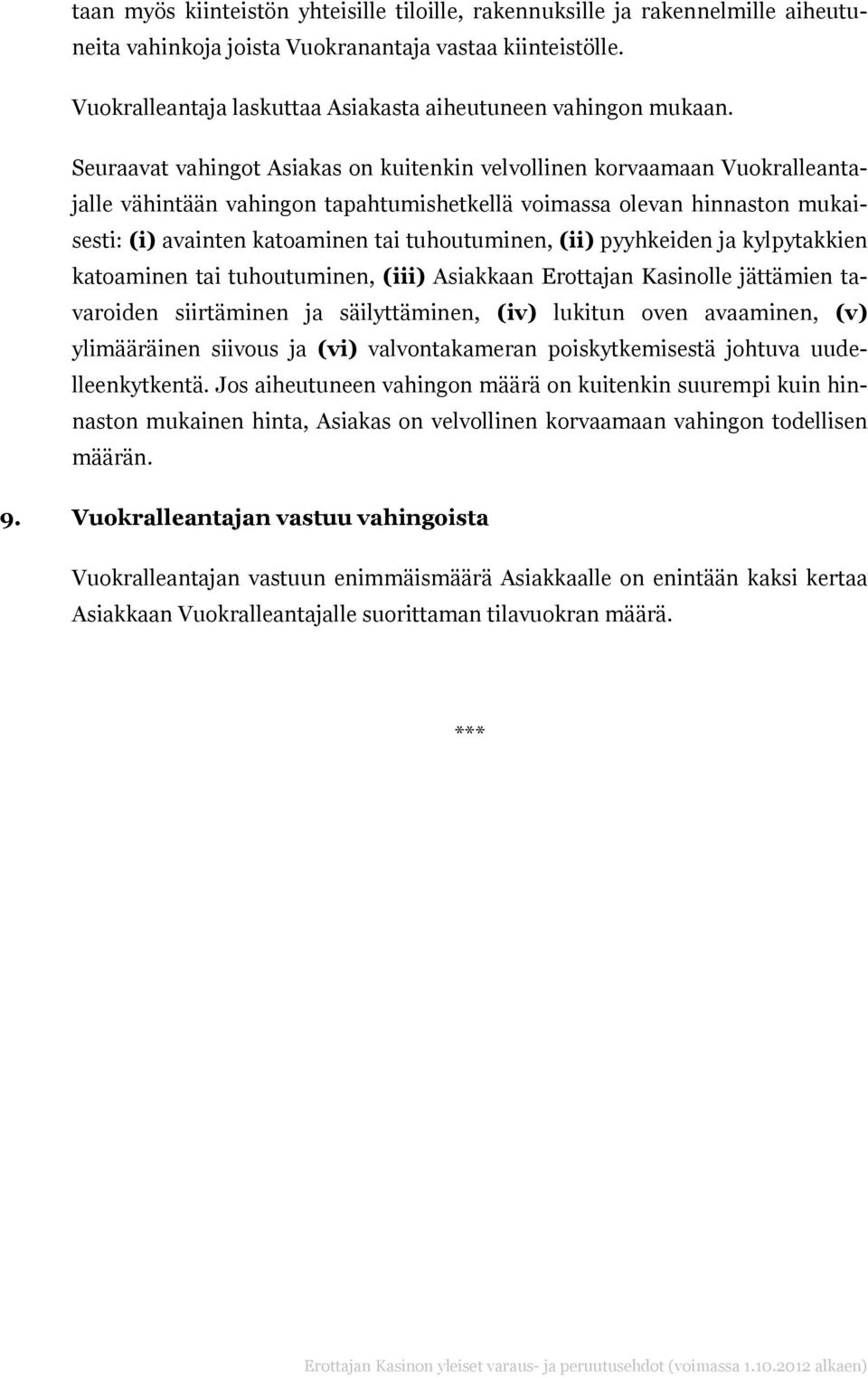 Seuraavat vahingot Asiakas on kuitenkin velvollinen korvaamaan Vuokralleantajalle vähintään vahingon tapahtumishetkellä voimassa olevan hinnaston mukaisesti: (i) avainten katoaminen tai tuhoutuminen,