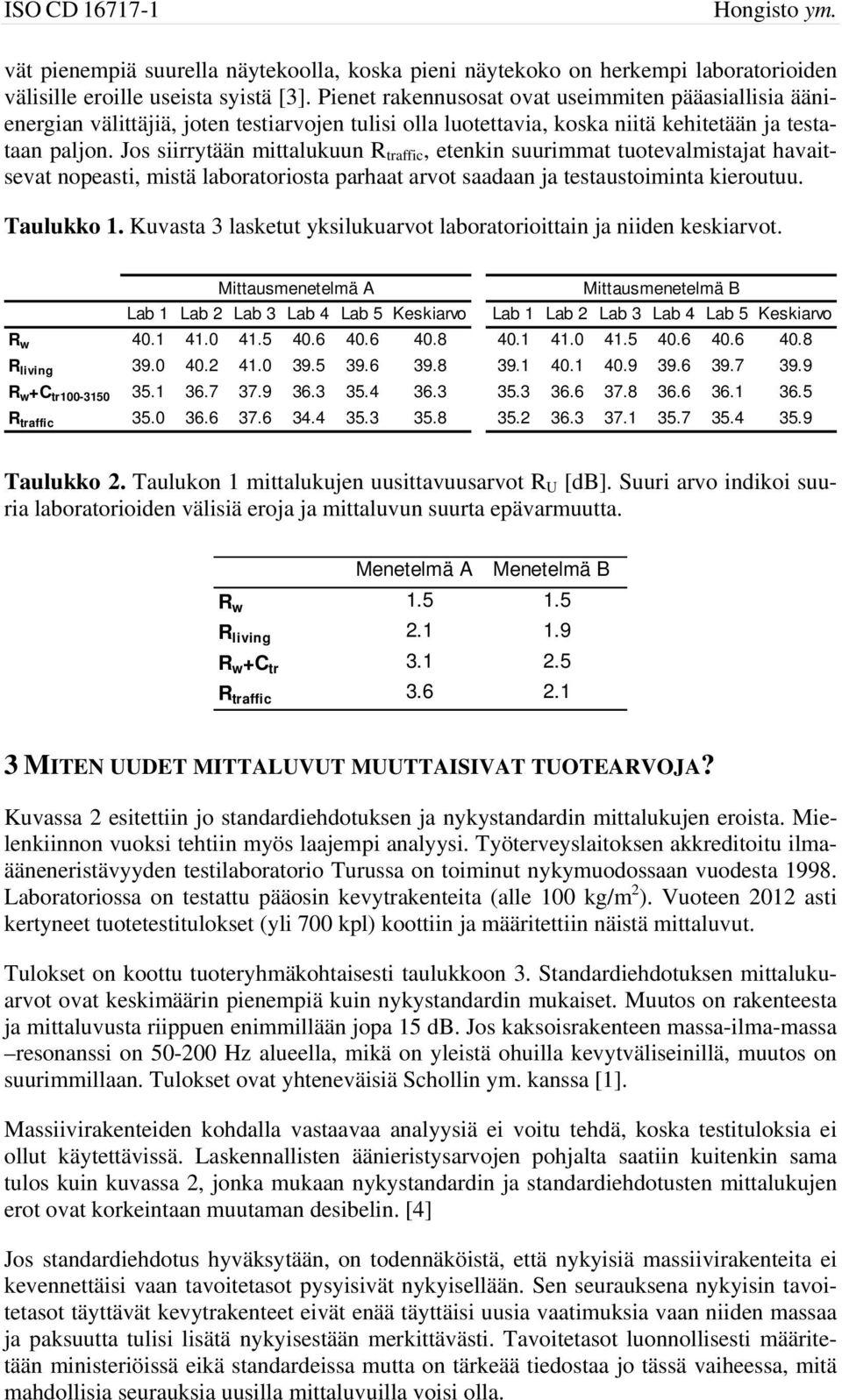 Jos siirrytään mittalukuun R traffic, etenkin suurimmat tuotevalmistajat havaitsevat nopeasti, mistä laboratoriosta parhaat arvot saadaan ja testaustoiminta kieroutuu. Taulukko 1.