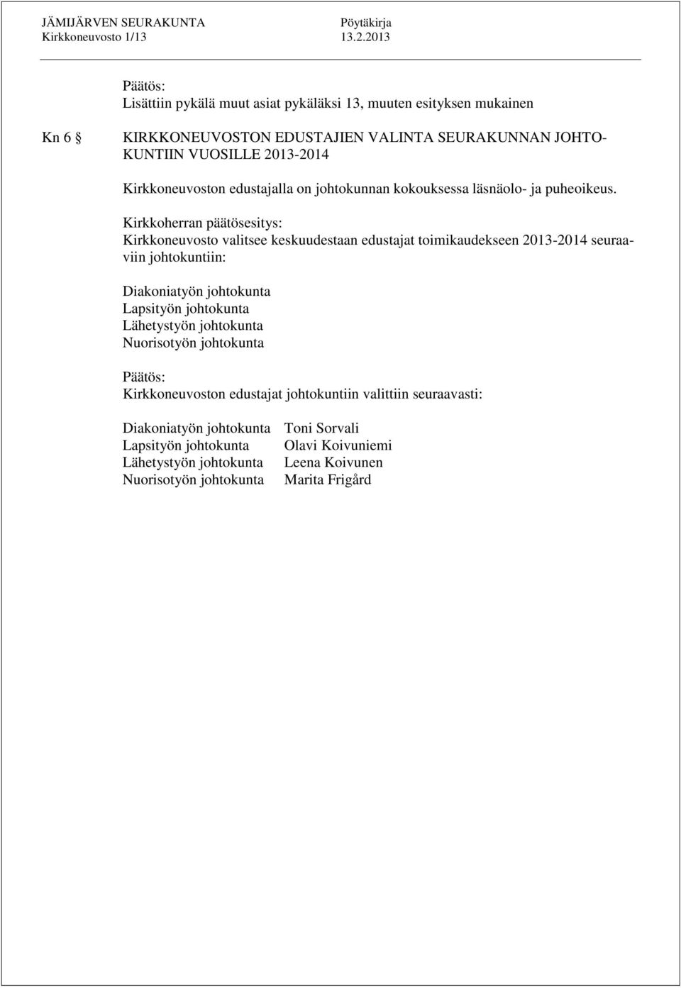 Kirkkoneuvosto valitsee keskuudestaan edustajat toimikaudekseen 2013-2014 seuraaviin johtokuntiin: Diakoniatyön johtokunta Lapsityön johtokunta Lähetystyön