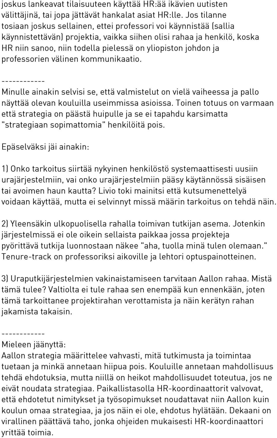 yliopiston johdon ja professorien välinen kommunikaatio. Minulle ainakin selvisi se, että valmistelut on vielä vaiheessa ja pallo näyttää olevan kouluilla useimmissa asioissa.