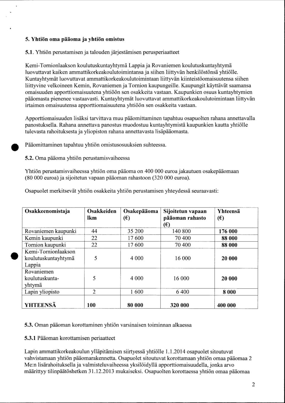 henkilöstönsä yhtiölle. Kuntayhtymä t luovuttavat amm attikorkeakoulut oimint aan l iittyvän ki inteistöoma isuutensa siihen liit tyvi ne velkoineen Kemin, Rovani emen ja Torn ion kaupungeill e.