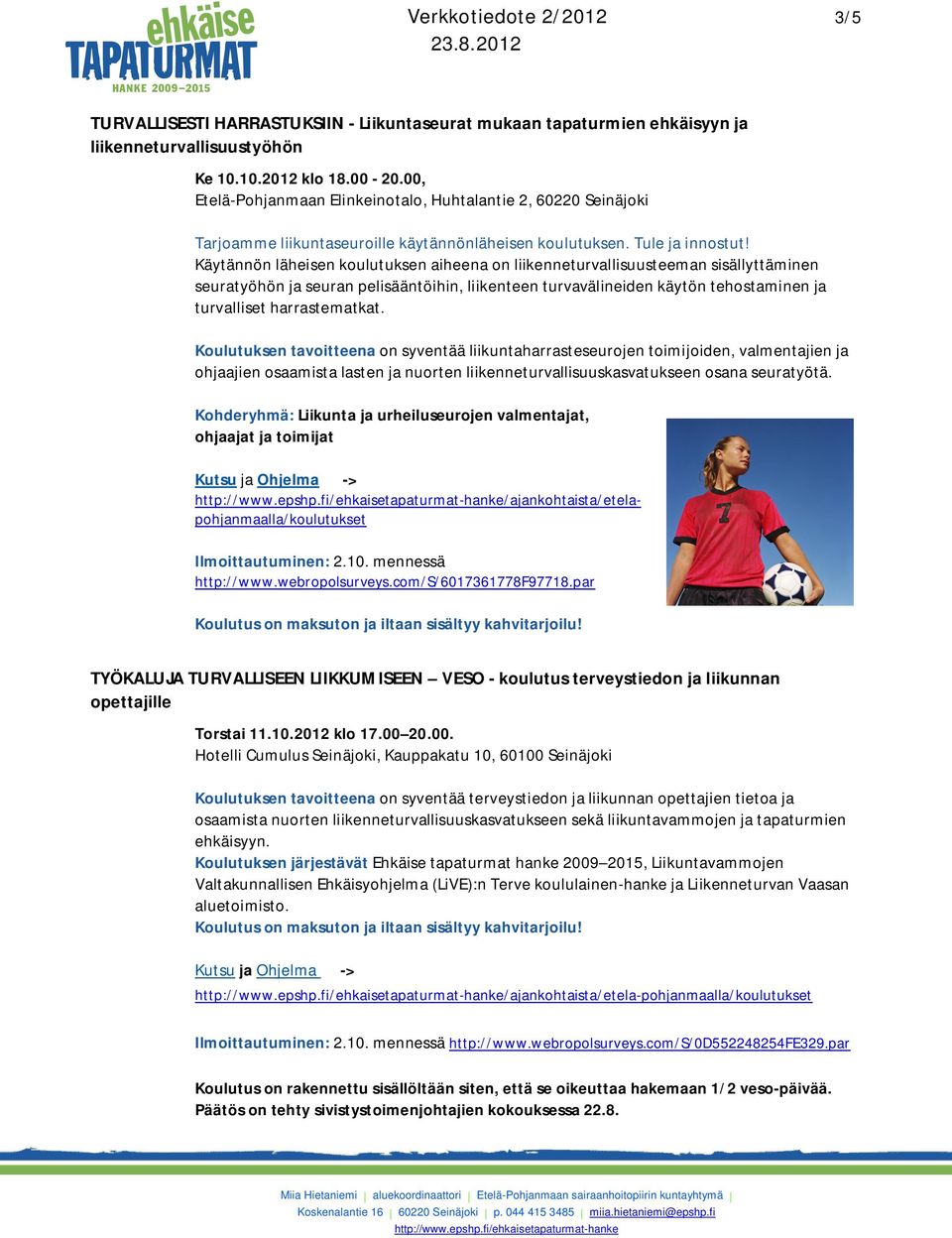 Käytännön läheisen koulutuksen aiheena on liikenneturvallisuusteeman sisällyttäminen seuratyöhön ja seuran pelisääntöihin, liikenteen turvavälineiden käytön tehostaminen ja turvalliset harrastematkat.
