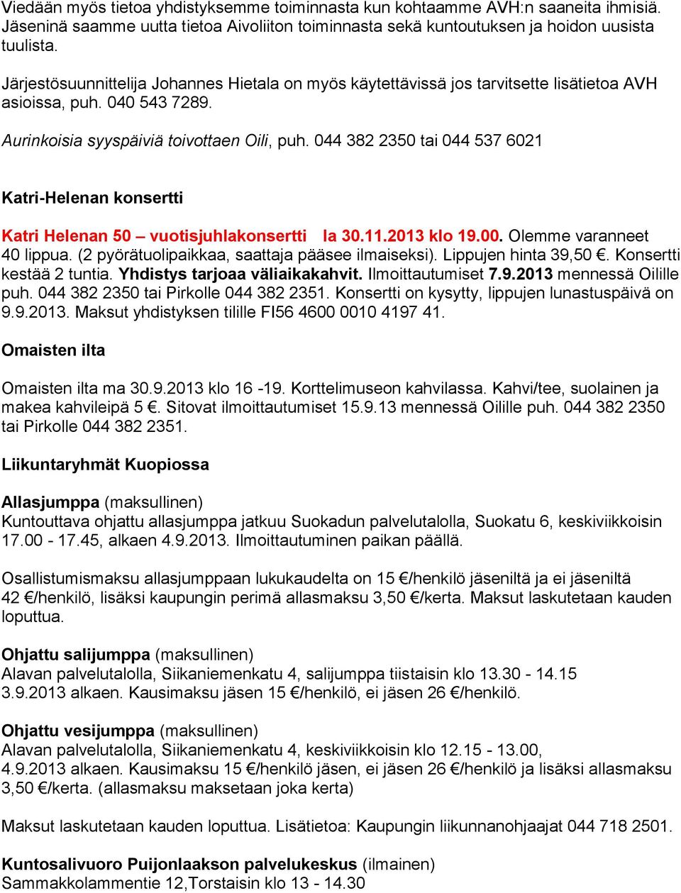 044 382 2350 tai 044 537 6021 Katri-Helenan konsertti Katri Helenan 50 vuotisjuhlakonsertti la 30.11.2013 klo 19.00. Olemme varanneet 40 lippua. (2 pyörätuolipaikkaa, saattaja pääsee ilmaiseksi).