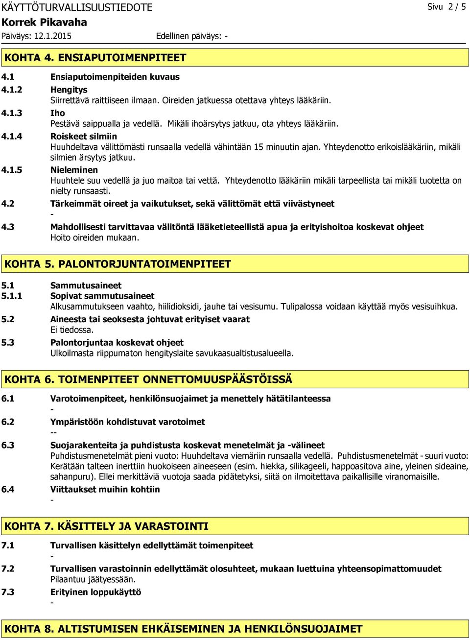 Yhteydenotto erikoislääkäriin, mikäli silmien ärsytys jatkuu. 4.1.5 Nieleminen Huuhtele suu vedellä ja juo maitoa tai vettä.