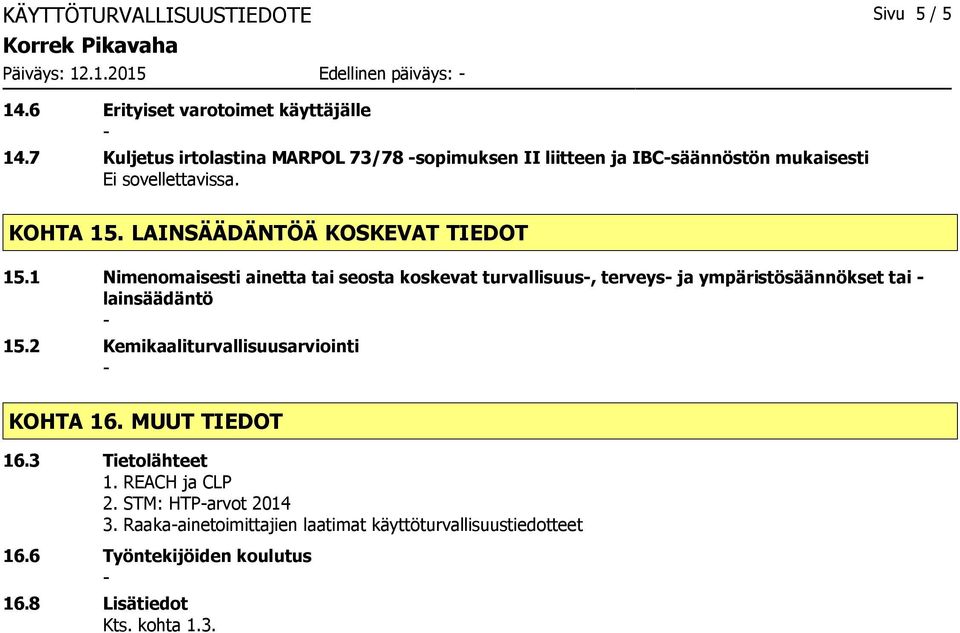 1 Nimenomaisesti ainetta tai seosta koskevat turvallisuus, terveys ja ympäristösäännökset tai lainsäädäntö 15.2 Kemikaaliturvallisuusarviointi KOHTA 16.