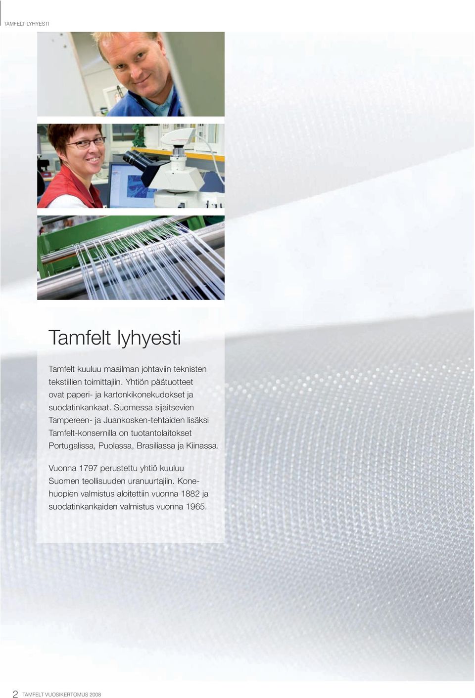 Suomessa sijaitsevien Tampereen- ja Juankosken-tehtaiden ja lisäksi lisäksi Tamfelt-konsernilla on tuotantolaitokset on Portugalissa, Puolassa, Brasiliassa ja Kiinassa.