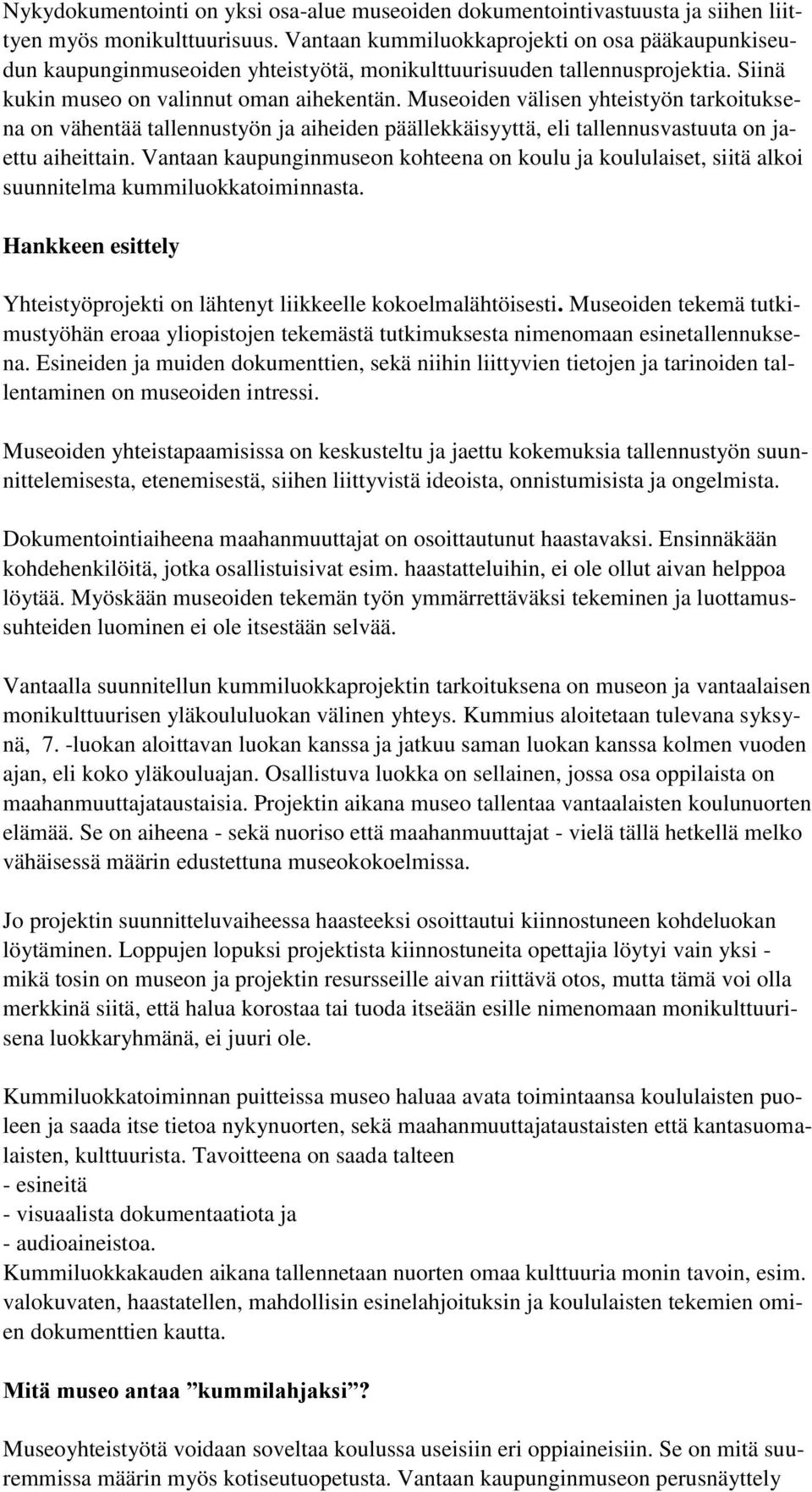 Museoiden välisen yhteistyön tarkoituksena on vähentää tallennustyön ja aiheiden päällekkäisyyttä, eli tallennusvastuuta on jaettu aiheittain.