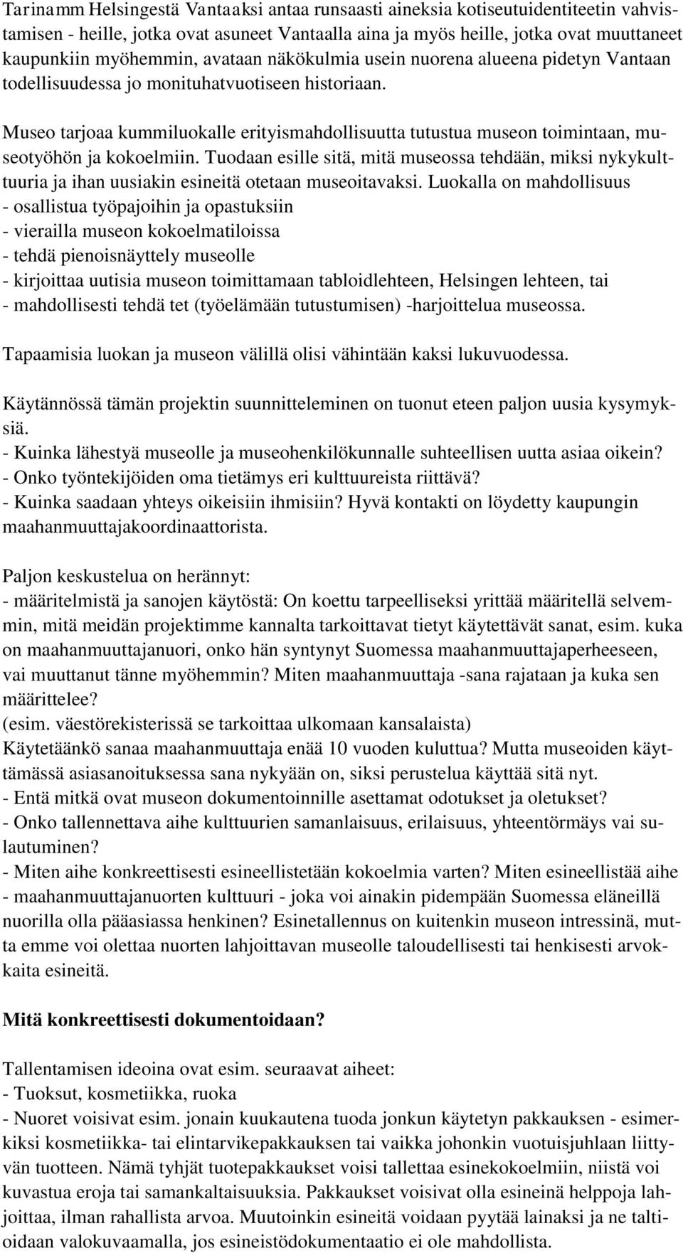 Museo tarjoaa kummiluokalle erityismahdollisuutta tutustua museon toimintaan, museotyöhön ja kokoelmiin.