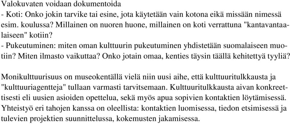 Onko jotain omaa, kenties täysin täällä kehitettyä tyyliä? Monikulttuurisuus on museokentällä vielä niin uusi aihe, että kulttuuritulkkausta ja "kulttuuriagentteja" tullaan varmasti tarvitsemaan.