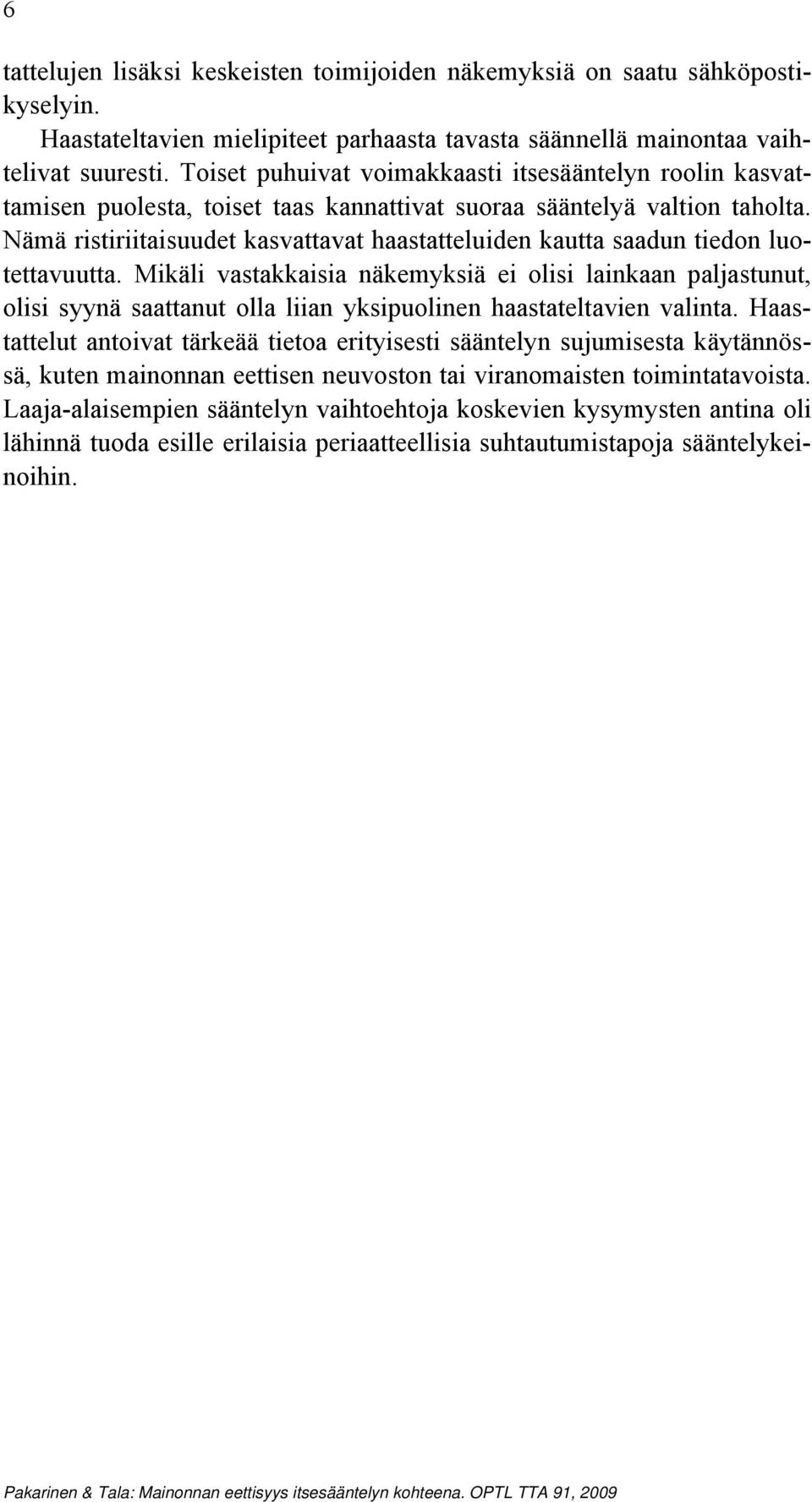 Nämä ristiriitaisuudet kasvattavat haastatteluiden kautta saadun tiedon luotettavuutta.