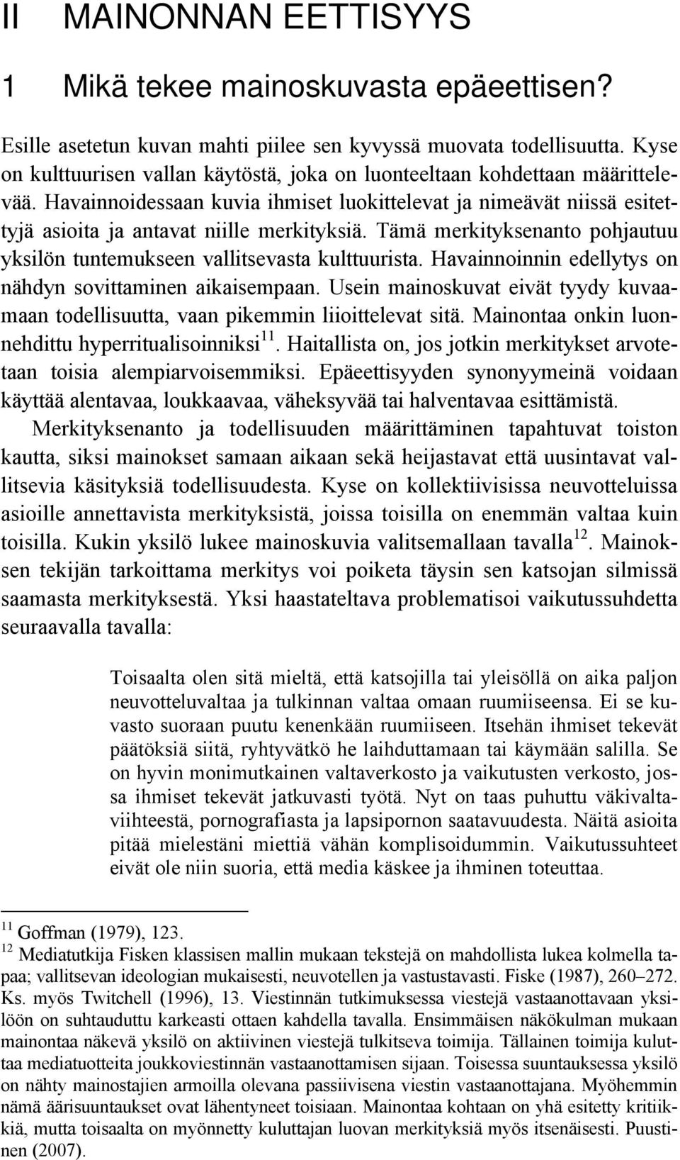 Tämä merkityksenanto pohjautuu yksilön tuntemukseen vallitsevasta kulttuurista. Havainnoinnin edellytys on nähdyn sovittaminen aikaisempaan.