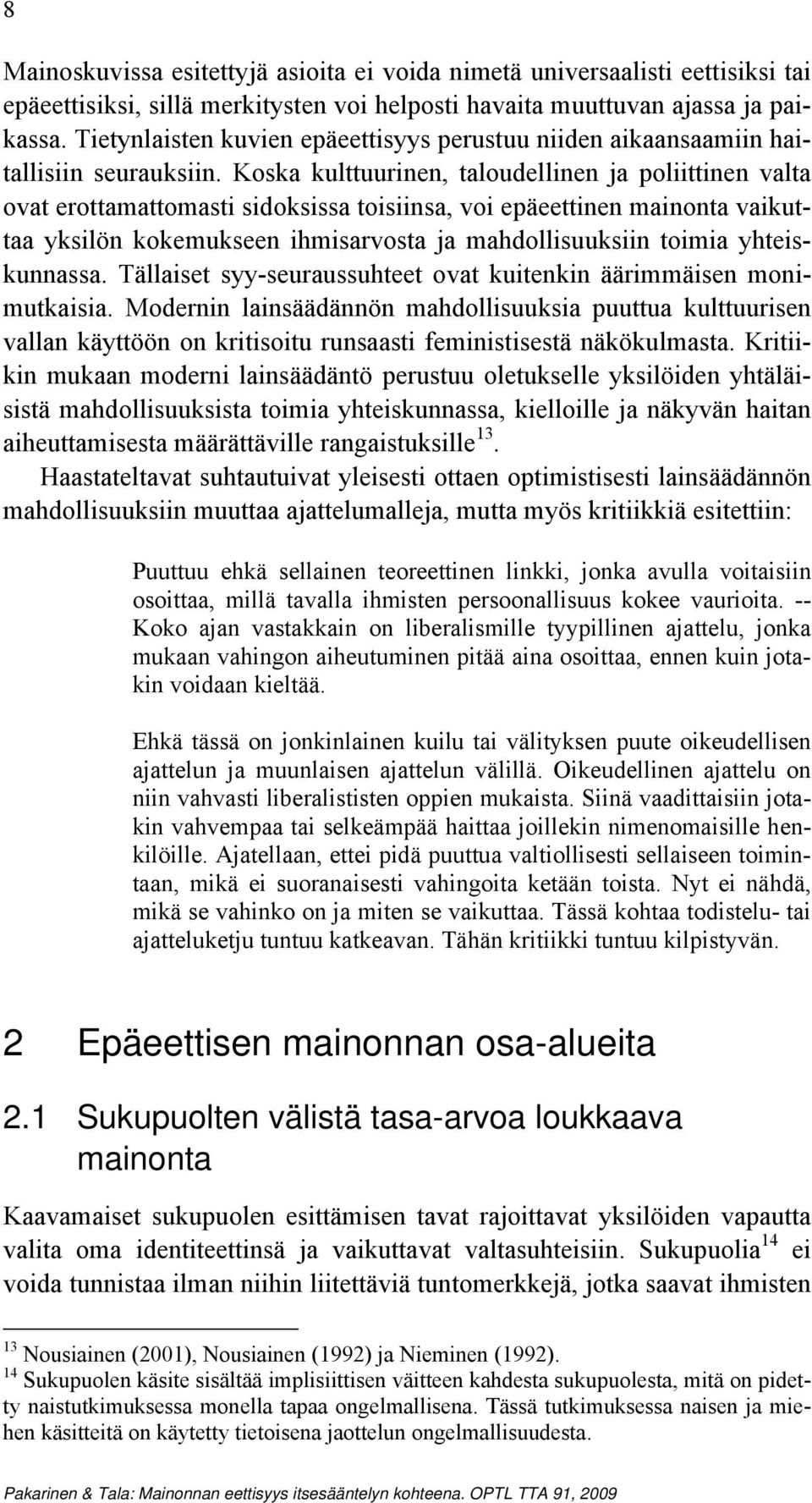 Koska kulttuurinen, taloudellinen ja poliittinen valta ovat erottamattomasti sidoksissa toisiinsa, voi epäeettinen mainonta vaikuttaa yksilön kokemukseen ihmisarvosta ja mahdollisuuksiin toimia