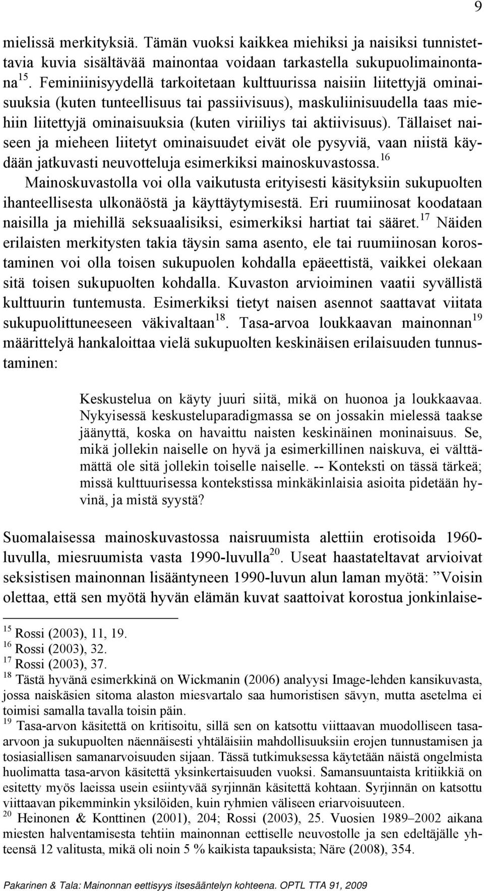 aktiivisuus). Tällaiset naiseen ja mieheen liitetyt ominaisuudet eivät ole pysyviä, vaan niistä käydään jatkuvasti neuvotteluja esimerkiksi mainoskuvastossa.