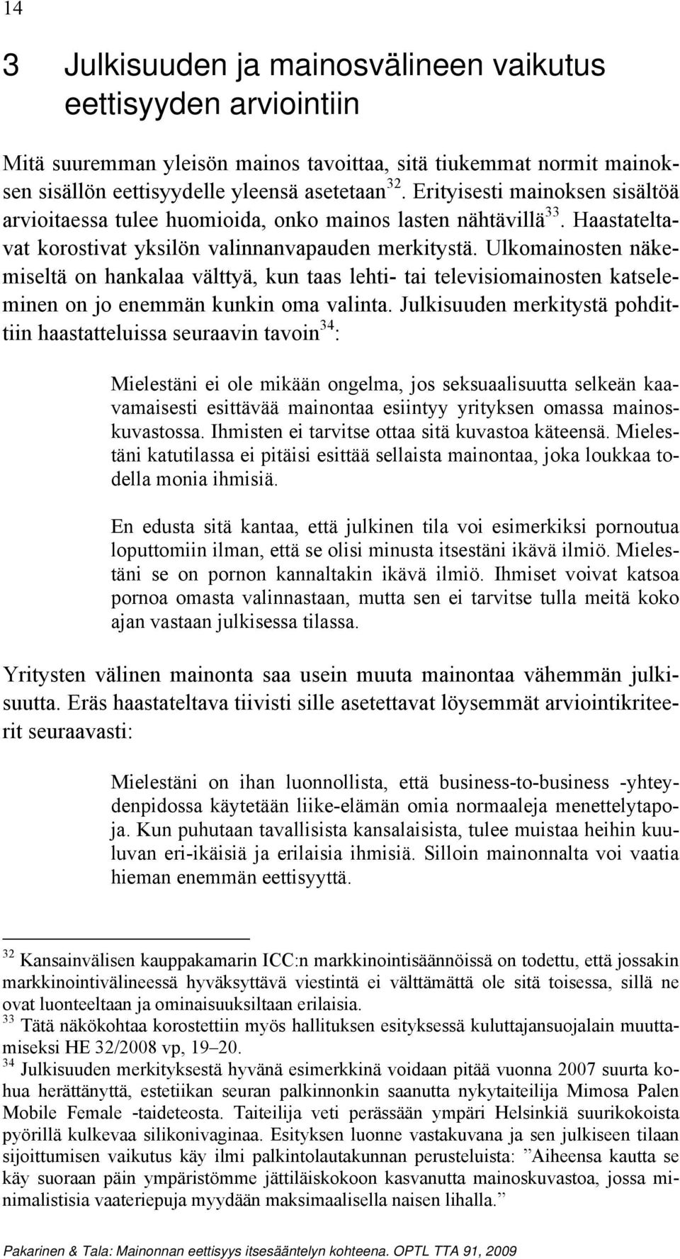 Ulkomainosten näkemiseltä on hankalaa välttyä, kun taas lehti- tai televisiomainosten katseleminen on jo enemmän kunkin oma valinta.