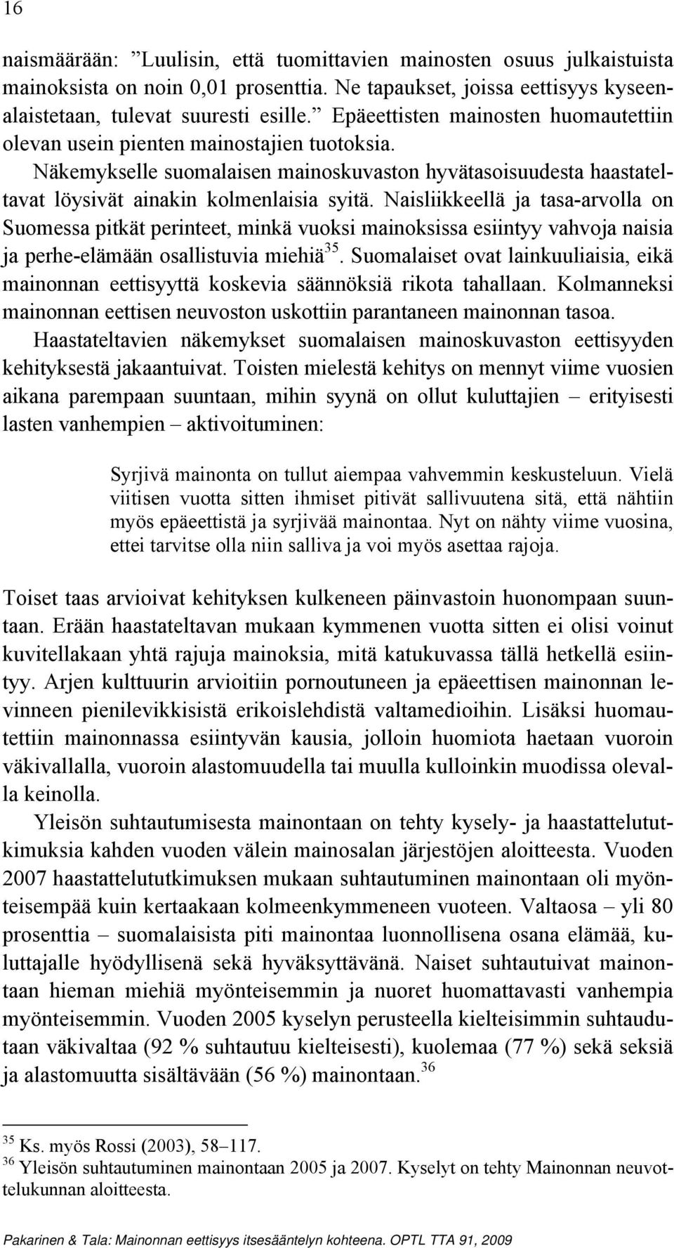 Naisliikkeellä ja tasa-arvolla on Suomessa pitkät perinteet, minkä vuoksi mainoksissa esiintyy vahvoja naisia ja perhe-elämään osallistuvia miehiä 35.