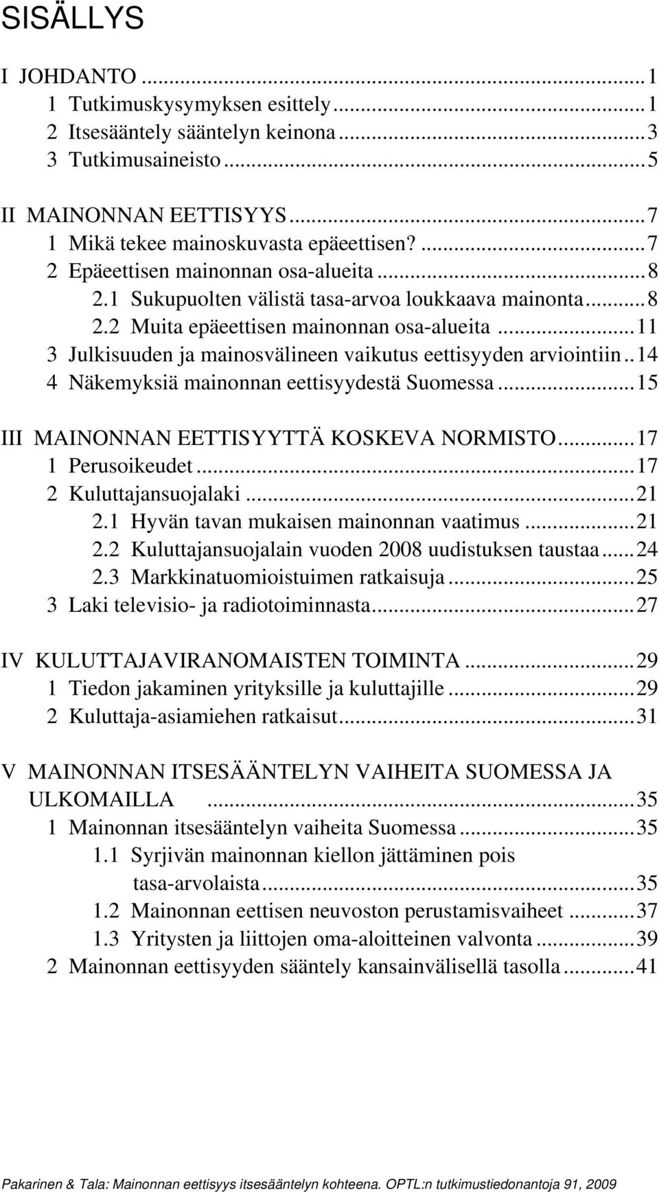 ..11 3 Julkisuuden ja mainosvälineen vaikutus eettisyyden arviointiin..14 4 Näkemyksiä mainonnan eettisyydestä Suomessa...15 III MAINONNAN EETTISYYTTÄ KOSKEVA NORMISTO...17 1 Perusoikeudet.