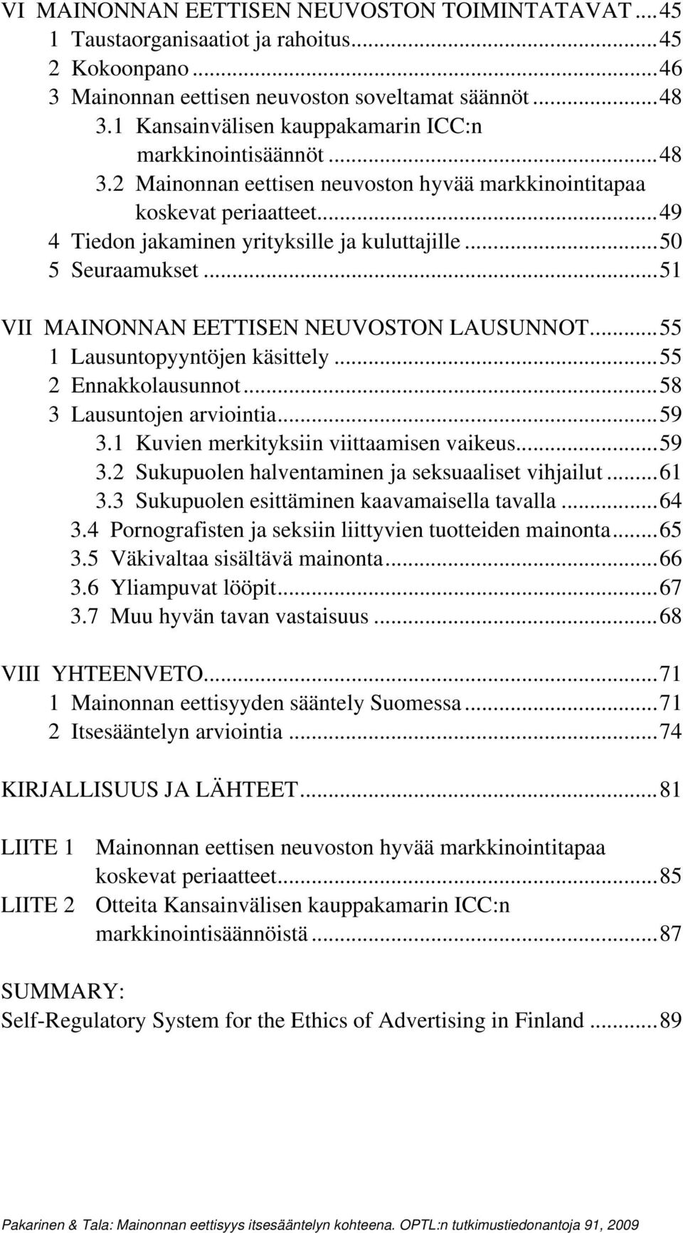 ..50 5 Seuraamukset...51 VII MAINONNAN EETTISEN NEUVOSTON LAUSUNNOT...55 1 Lausuntopyyntöjen käsittely...55 2 Ennakkolausunnot...58 3 Lausuntojen arviointia...59 3.