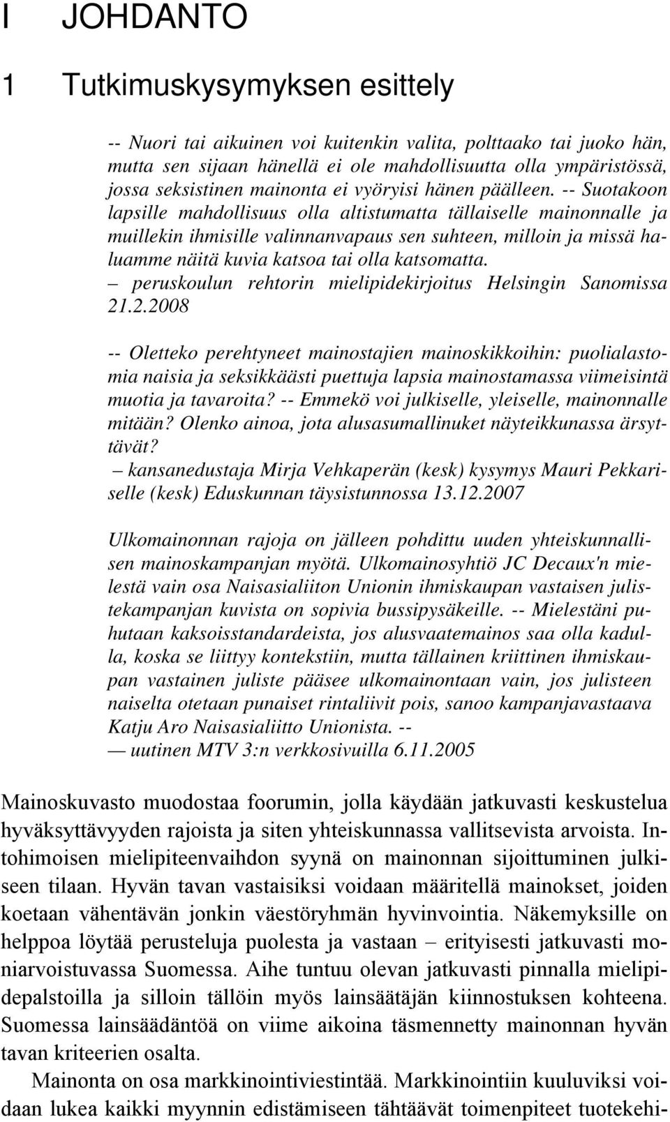 -- Suotakoon lapsille mahdollisuus olla altistumatta tällaiselle mainonnalle ja muillekin ihmisille valinnanvapaus sen suhteen, milloin ja missä haluamme näitä kuvia katsoa tai olla katsomatta.