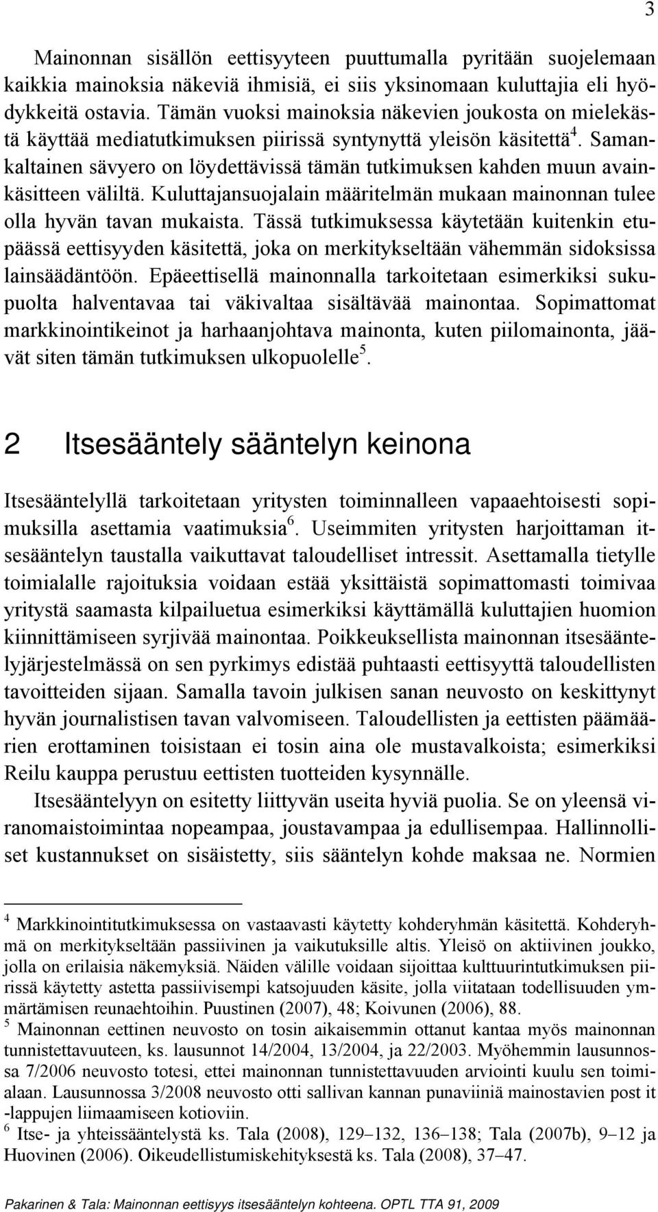 Samankaltainen sävyero on löydettävissä tämän tutkimuksen kahden muun avainkäsitteen väliltä. Kuluttajansuojalain määritelmän mukaan mainonnan tulee olla hyvän tavan mukaista.