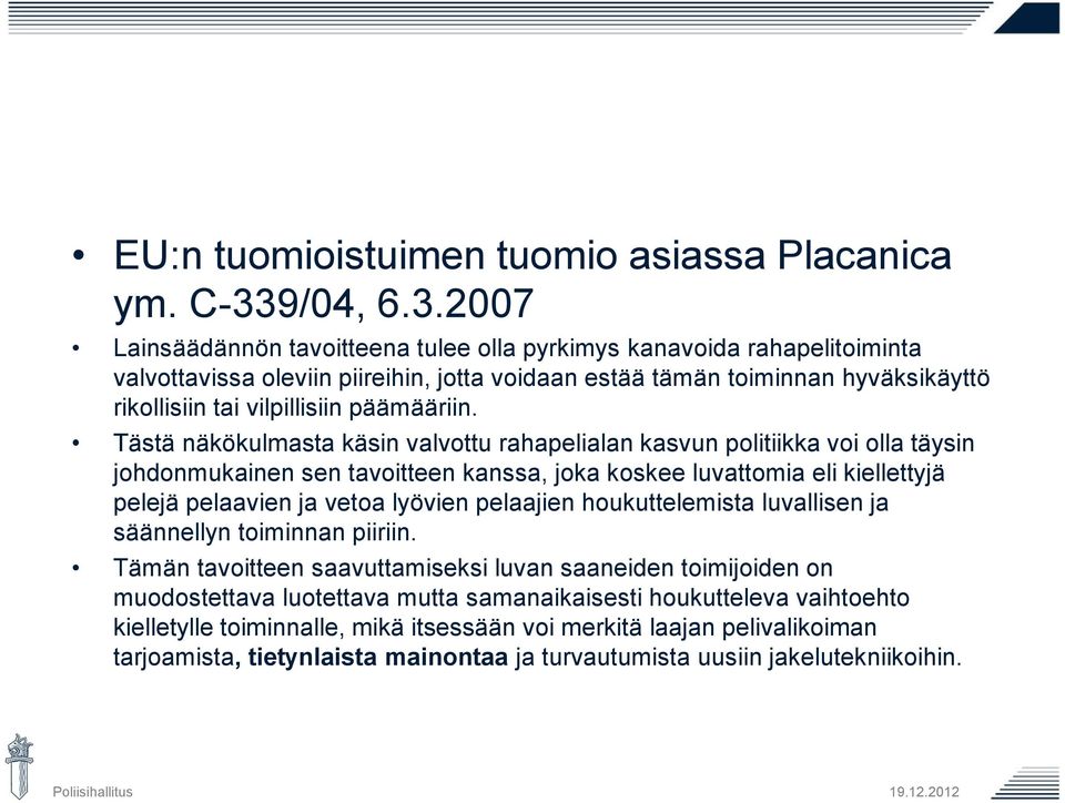 2007 Lainsäädännön tavoitteena tulee olla pyrkimys kanavoida rahapelitoiminta valvottavissa oleviin piireihin, jotta voidaan estää tämän toiminnan hyväksikäyttö rikollisiin tai vilpillisiin