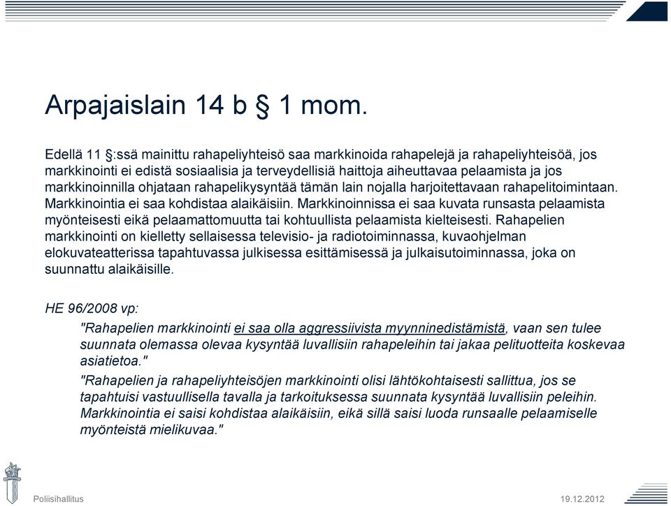 ohjataan rahapelikysyntää tämän lain nojalla harjoitettavaan rahapelitoimintaan. Markkinointia ei saa kohdistaa alaikäisiin.