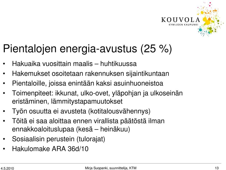 lämmitystapamuutokset Työn osuutta ei avusteta (kotitalousvähennys) Töitä ei saa aloittaa ennen virallista päätöstä ilman