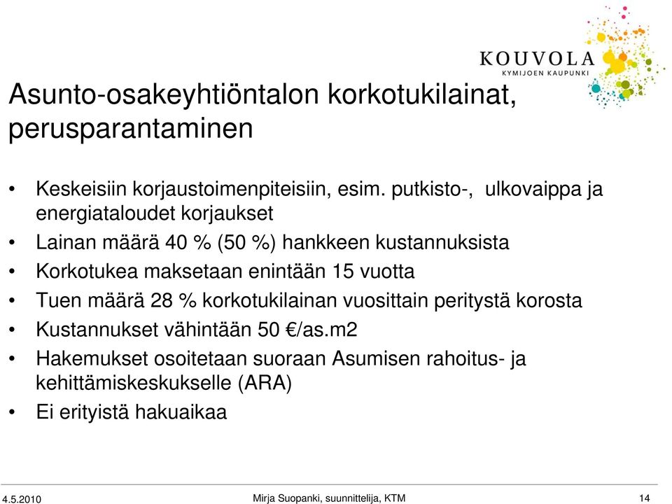 maksetaan enintään 15 vuotta Tuen määrä 28 % korkotukilainan vuosittain peritystä korosta Kustannukset vähintään 50