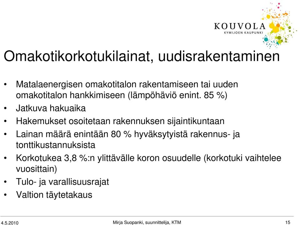 85 %) Jatkuva hakuaika Hakemukset osoitetaan rakennuksen sijaintikuntaan Lainan määrä enintään 80 %